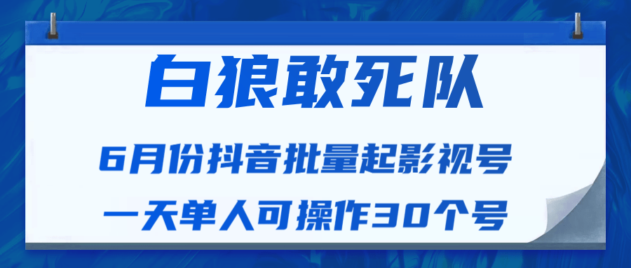 白狼敢死队最新抖音短视频批量起影视号（一天单人可操作30个号）视频课程-婷好网络资源库