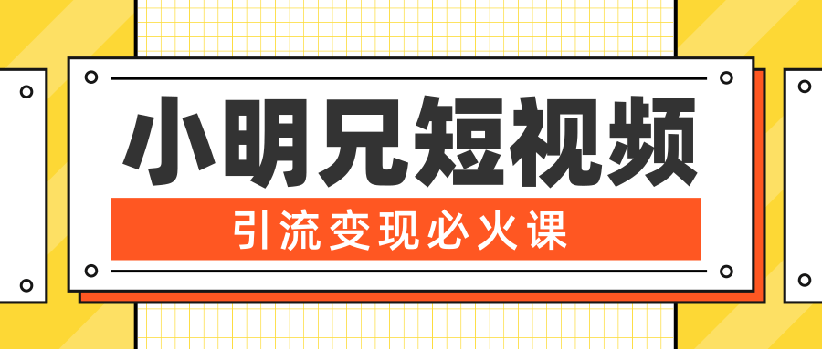 小明兄短视频引流变现必火课，最强dou+玩法 超级变现法则，两天直播间涨粉20w+-婷好网络资源库