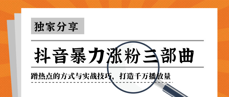 抖音暴力涨粉三部曲！独家分享蹭热点的方式与实战技巧，打造千万播放量-婷好网络资源库