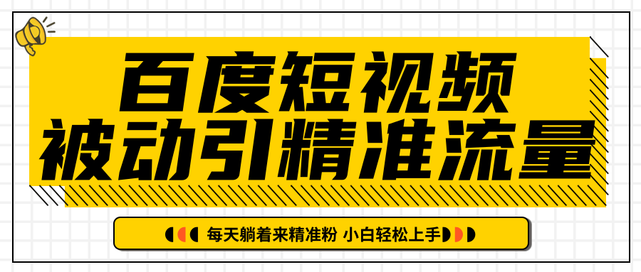 百度短视频被动引精准流量，每天躺着来精准粉，超级简单小白轻松上手-婷好网络资源库