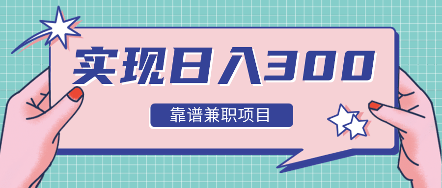 实现日入300元推荐靠谱兼职项目，精心筛选出12类靠谱兼职，走出兼职陷阱！-婷好网络资源库