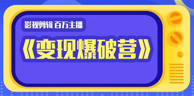 百万主播影视剪辑《影视变现爆破营》揭秘影视号6大维度，边学边变现-婷好网络资源库