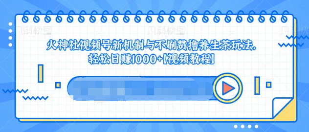 视频号新机制与不刷赞撸养生茶玩法，轻松日赚1000+-婷好网络资源库