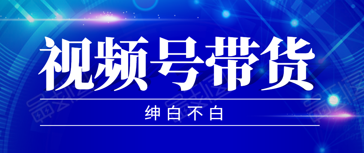 视频号带货红利项目，完整的从上手到出单的教程，单个账号稳定在300元左右-婷好网络资源库