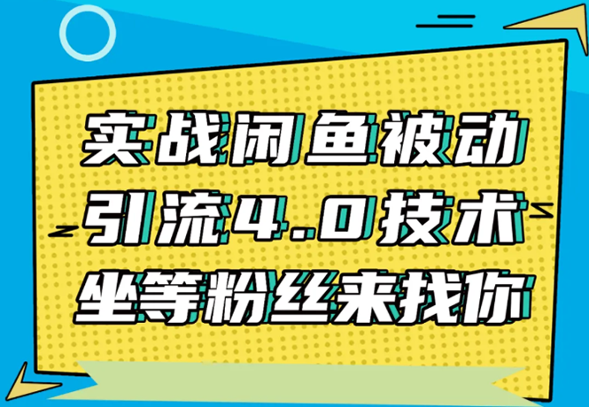 实战闲鱼被动引流4.0技术，坐等粉丝来找你，实操演示日加200+精准粉-婷好网络资源库