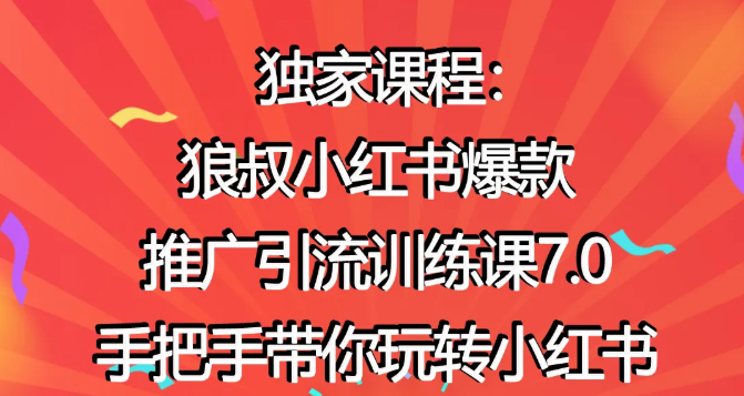 狼叔小红书爆款推广引流训练课7.0，手把手带你玩转小红书-婷好网络资源库