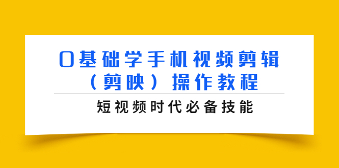 0基础学手机视频剪辑（剪映）操作教程，短视频时代必备技能-婷好网络资源库