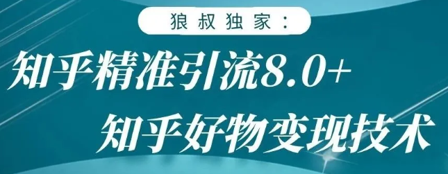 狼叔知乎精准引流8.0，知乎好物变现技术，轻松月赚3W+-婷好网络资源库