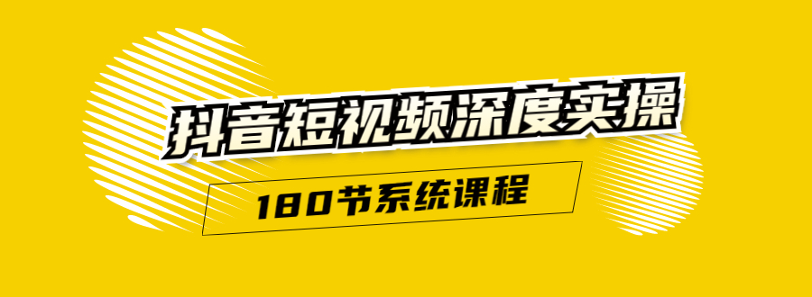 抖音短视频深度实操：直接一步到位，听了就能用（180节系统课程）-婷好网络资源库