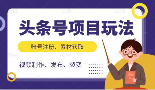 头条号项目玩法，从账号注册，素材获取到视频制作发布和裂变全方位教学-婷好网络资源库