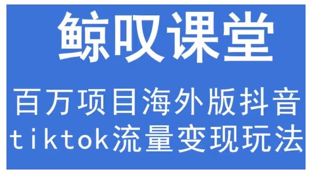 鲸叹号·海外TIKTOK训练营，百万项目海外版抖音tiktok流量变现玩法-婷好网络资源库
