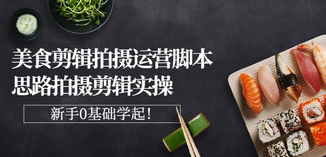 湘水·美食剪辑拍摄运营，脚本思路拍摄剪辑实操+基础知识-婷好网络资源库