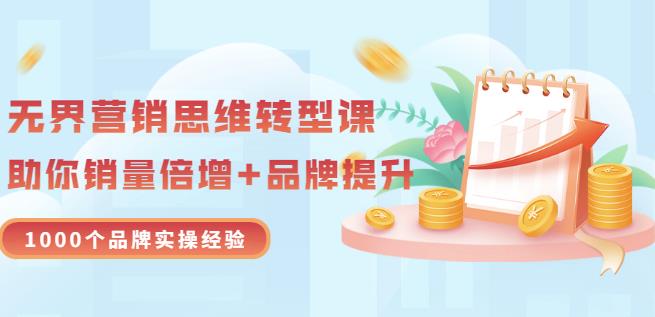 无界营销思维转型课：1000个品牌实操经验，助你销量倍增（20节视频）-婷好网络资源库