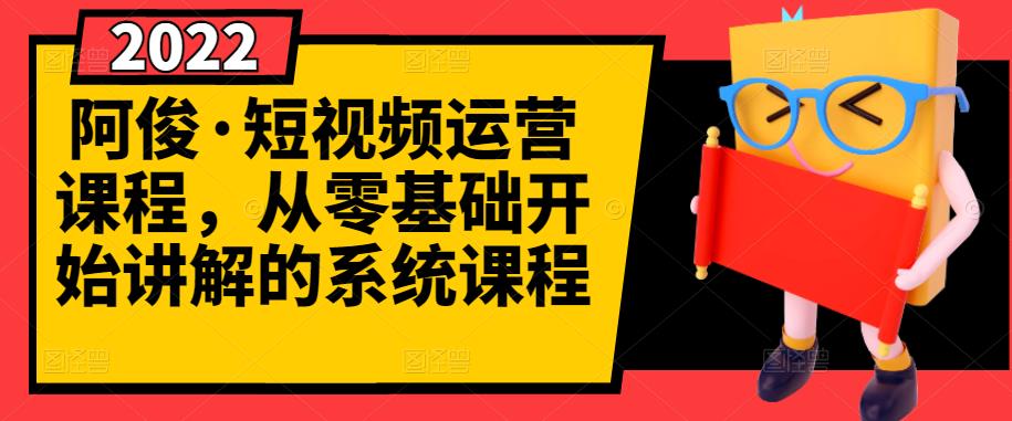 阿俊·短视频运营课程，从零基础开始讲解的系统课程-婷好网络资源库