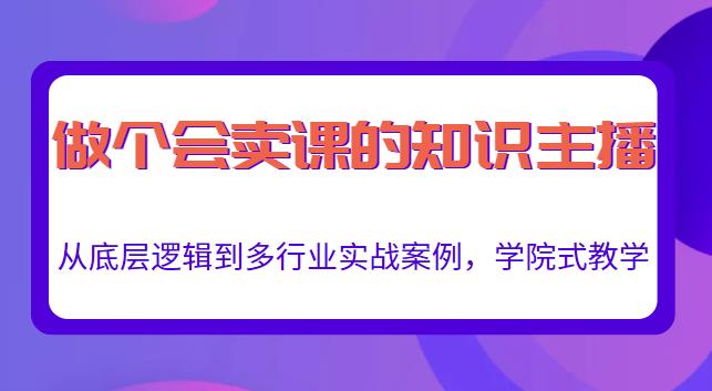 做一个会卖课的知识主播，从底层逻辑到多行业实战案例，学院式教学-婷好网络资源库