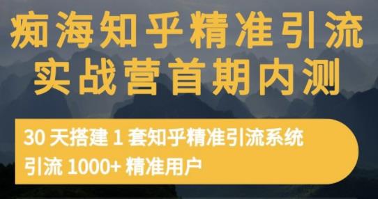 痴海知乎精准引流实战营1-2期，30天搭建1套知乎精准引流系统，引流1000+精准用户-婷好网络资源库