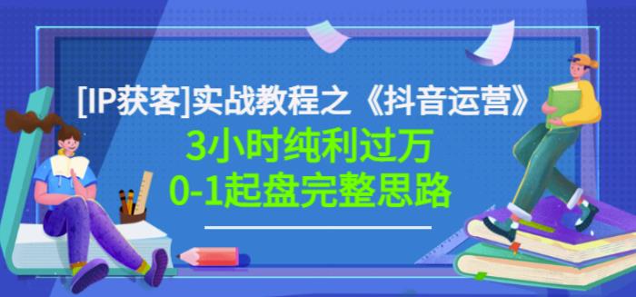 星盒[IP获客]实战教程之《抖音运营》3小时纯利过万0-1起盘完整思路价值498-婷好网络资源库