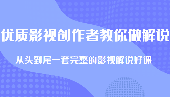 优质影视领域创作者教你做解说变现，从头到尾一套完整的解说课，附全套软件-婷好网络资源库