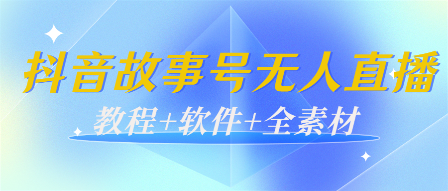 外边698的抖音故事号无人直播：6千人在线一天变现200（教程+软件+全素材）-婷好网络资源库