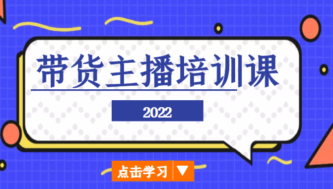 2022带货主播培训课，小白学完也能尽早进入直播行业-婷好网络资源库