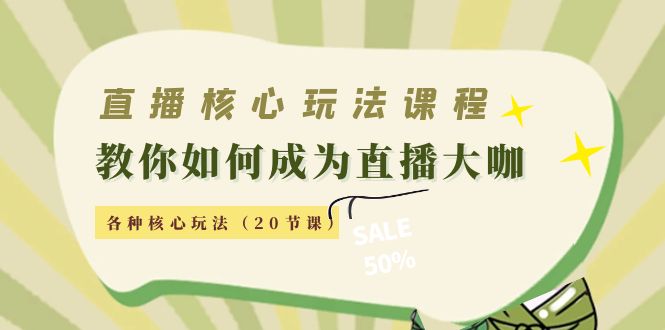 直播核心玩法：教你如何成为直播大咖，各种核心玩法（20节课）-婷好网络资源库