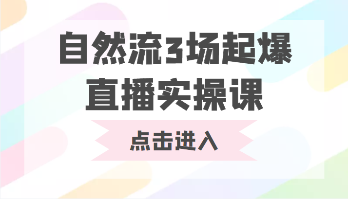 自然流3场起爆直播实操课 双标签交互拉号实战系统课-婷好网络资源库