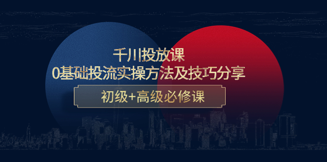 千川投放课：0基础投流实操方法及技巧分享，初级+高级必修课-婷好网络资源库