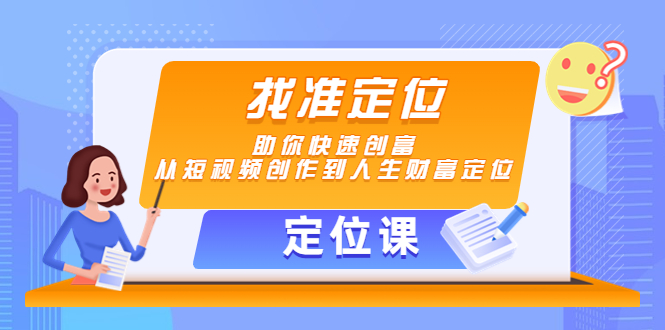 【定位课】找准定位，助你快速创富，从短视频创作到人生财富定位-婷好网络资源库