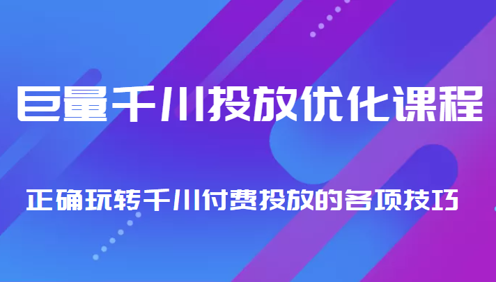 巨量千川投放优化课程 正确玩转千川付费投放的各项技巧-婷好网络资源库