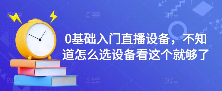 0基础入门直播设备，不知道怎么选设备看这个就够了-婷好网络资源库