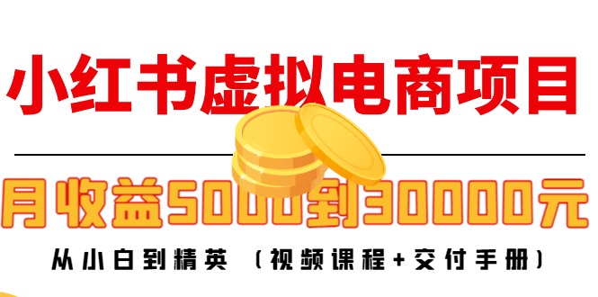 小红书虚拟电商项目：从小白到精英 月收益5000到30000 (视频课程+交付手册)-婷好网络资源库