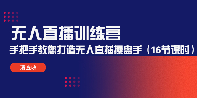 无人直播训练营：手把手教您打造无人直播操盘手（16节课时）-婷好网络资源库