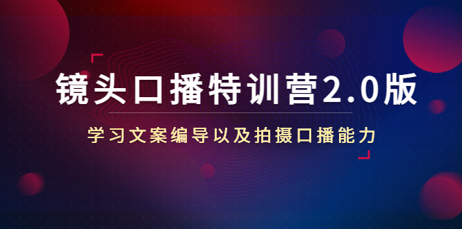 镜头口播特训营2.0版，学习文案编导以及拍摄口播能力（50节课时）-婷好网络资源库