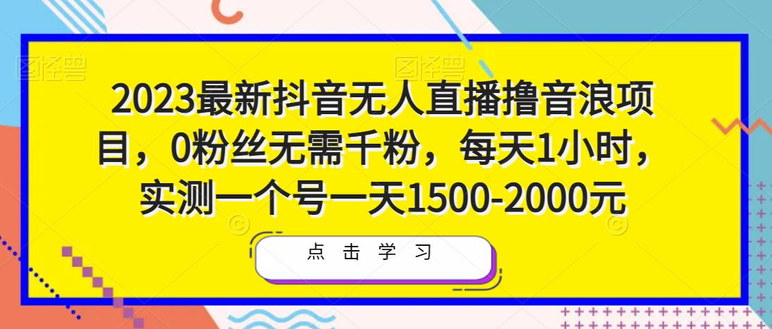 2023最新抖音无人直播撸音浪项目，0粉丝无需千粉，每天1小时，实测一个号一天1500-2000元-婷好网络资源库