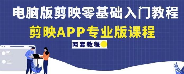 电脑版剪映零基础入门教程+剪映APP专业版课程（两套教程）-婷好网络资源库