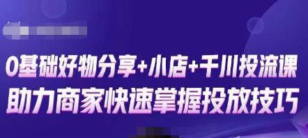卡思零基础好物分享+抖音小店+千川投流课，0基础快速起号，快速入门抖音投放-婷好网络资源库