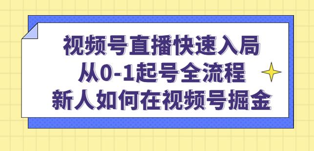 视频号直播快速入局：从0-1起号全流程，新人如何在视频号掘金-婷好网络资源库