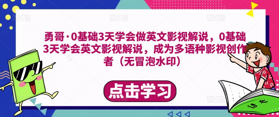 勇哥·0基础3天学会做英文影视解说，0基础3天学会英文影视解说，成为多语种影视创作者-婷好网络资源库