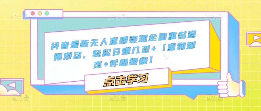 抖音最新无人直播变现全国重名查询项目，轻松日赚几百+【查询脚本+详细教程】-婷好网络资源库
