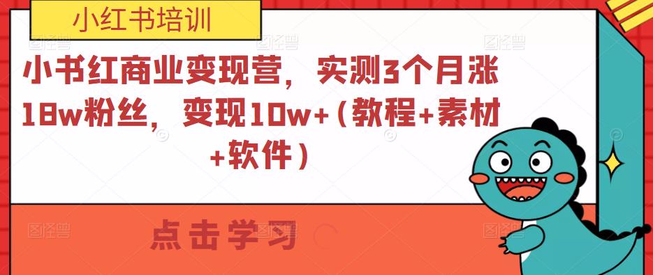 小书红商业变现营，实测3个月涨18w粉丝，变现10w+(教程+素材+软件)-婷好网络资源库