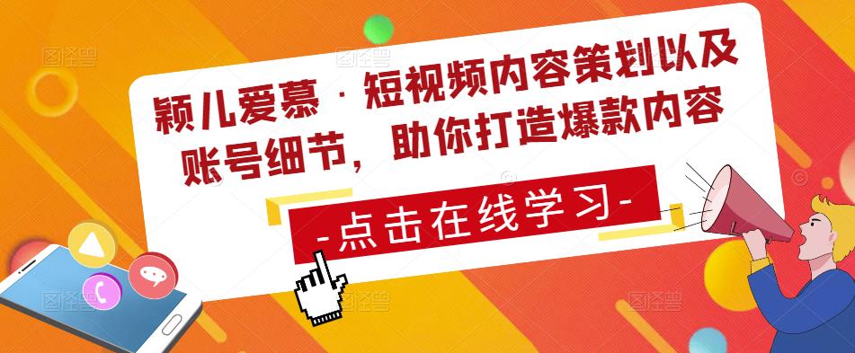 颖儿爱慕·短视频内容策划以及账号细节，助你打造爆款内容-婷好网络资源库