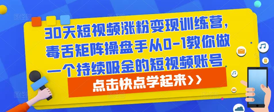 30天短视频涨粉变现训练营，毒舌矩阵操盘手从0-1教你做一个持续吸金的短视频账号-婷好网络资源库