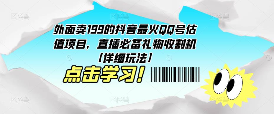 外面卖199的抖音最火QQ号估值项目，直播必备礼物收割机【详细玩法】-婷好网络资源库