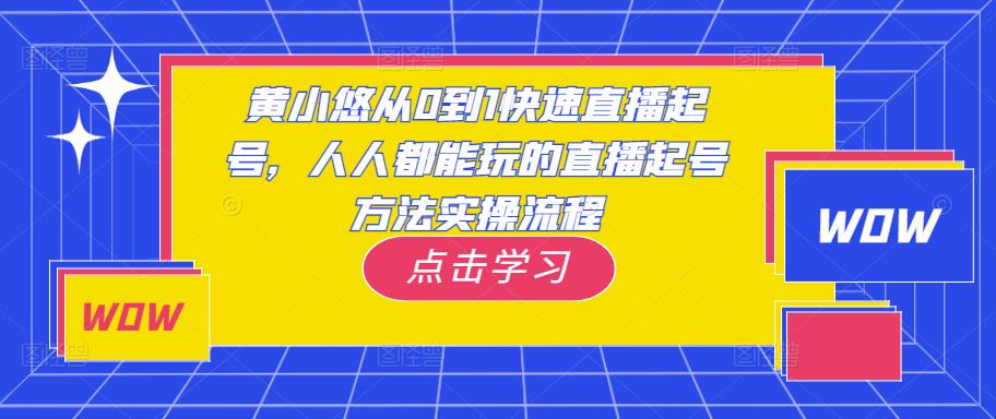 黄小悠从0到1快速直播起号，人人都能玩的直播起号方法实操流程-婷好网络资源库