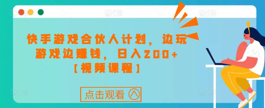 快手游戏合伙人计划项目，边玩游戏边赚钱，日入200+【视频课程】-婷好网络资源库