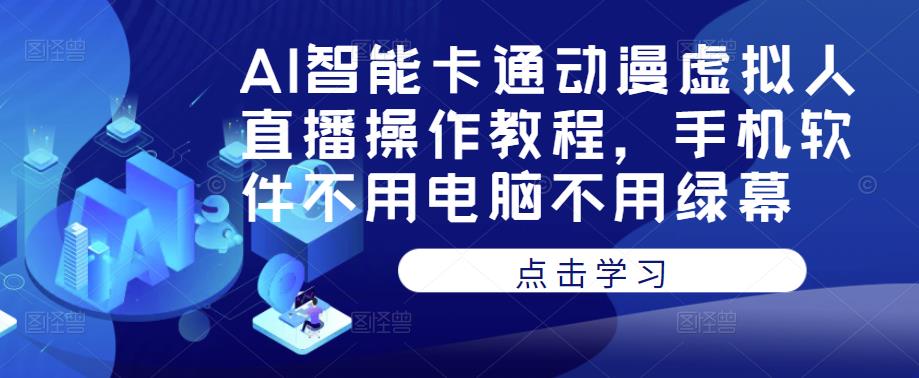 AI智能卡通动漫虚拟人直播操作教程，手机软件不用电脑不用绿幕-婷好网络资源库