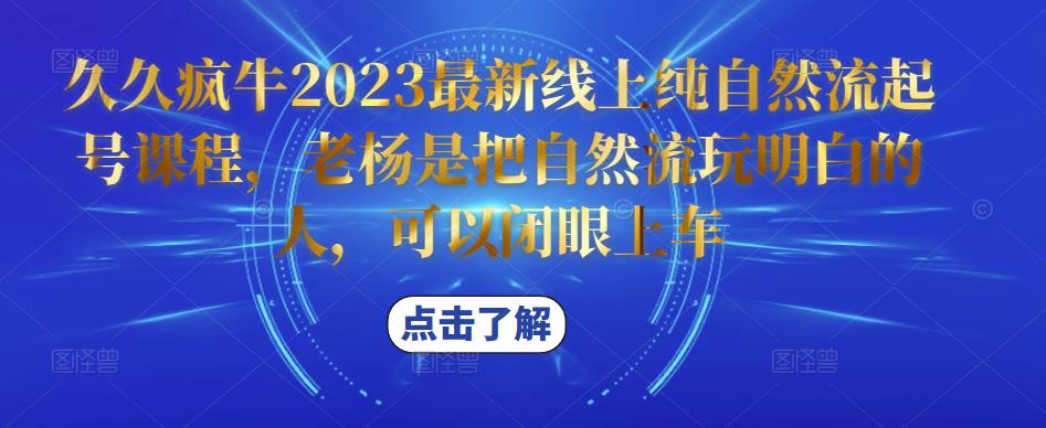 久久疯牛2023最新线上纯自然流起号课程，老杨是把自然流玩明白的人，可以闭眼上车-婷好网络资源库
