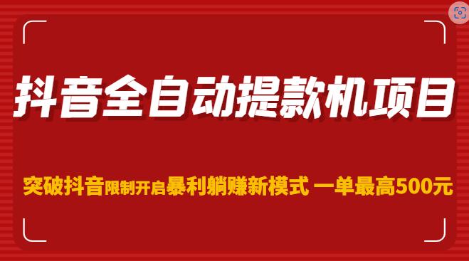 抖音全自动提款机项目，突破抖音限制开启暴利躺赚新模式一单最高500元（第二期）-婷好网络资源库