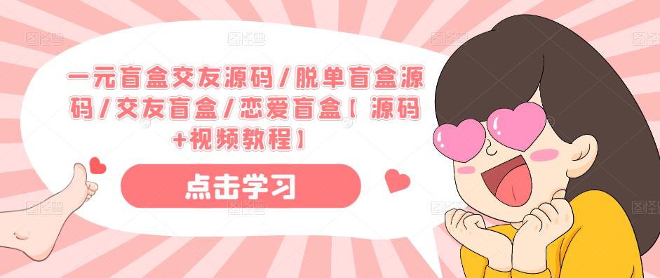 一元盲盒交友源码/脱单盲盒源码/交友盲盒/恋爱盲盒【源码+视频教程】-婷好网络资源库