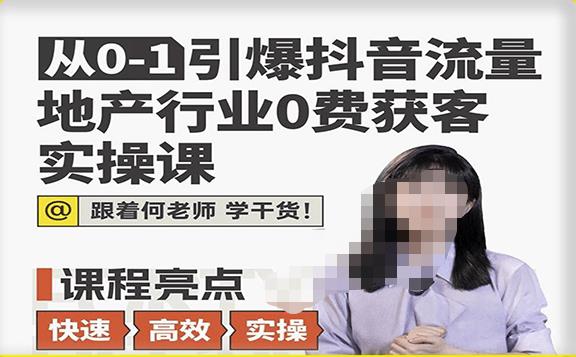 从0-1引爆抖音流量地产行业0费获客实操课，跟着地产人何老师，快速高效实操学干货-婷好网络资源库